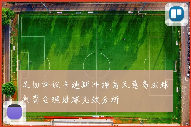 足协评议卡迪斯冲撞高天意乌龙球判罚合理进球无效分析